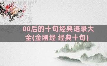 00后的十句经典语录大全(金刚经 经典十句)